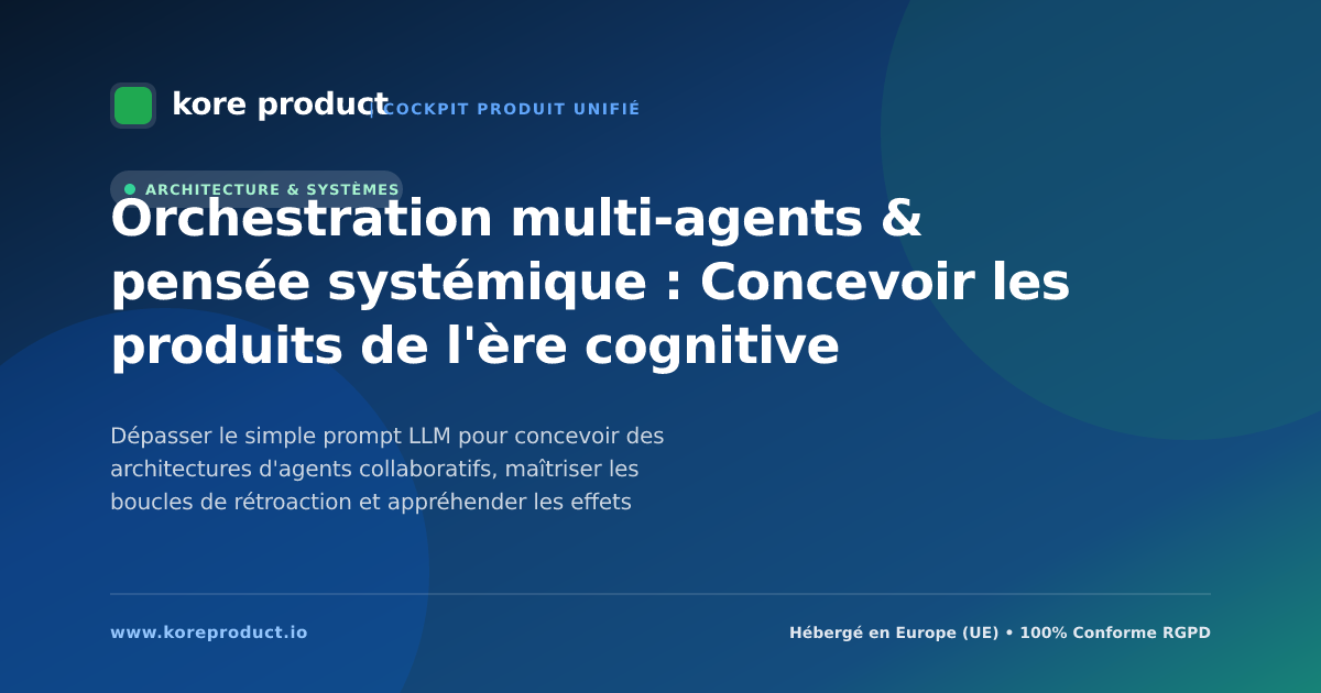 Orchestration multi-agents & pensée systémique : Concevoir les produits de l'ère cognitive