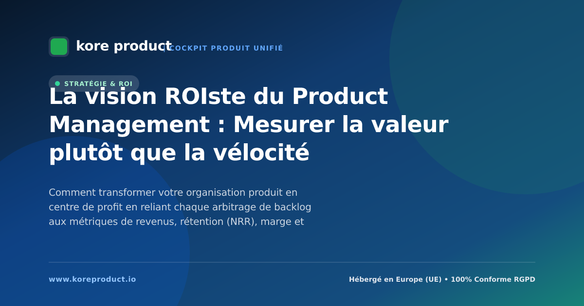 La vision ROIste du Product Management : Mesurer la valeur plutôt que la vélocité